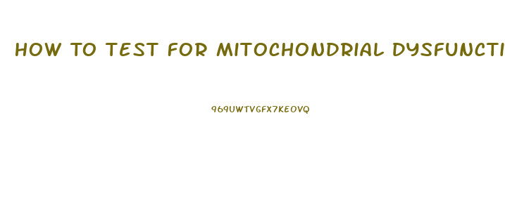 How To Test For Mitochondrial Dysfunction