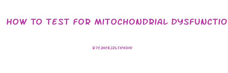 How To Test For Mitochondrial Dysfunction