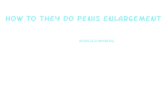 How To They Do Penis Enlargement Surgey