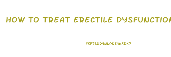 How To Treat Erectile Dysfunction Naturally At Home