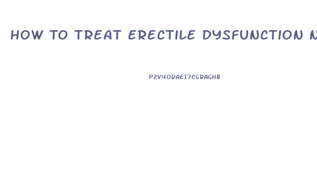 How To Treat Erectile Dysfunction Naturally