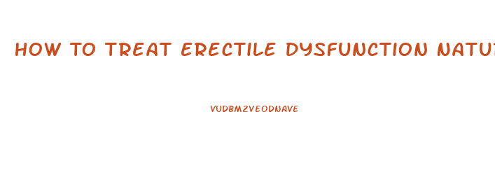 How To Treat Erectile Dysfunction Naturally