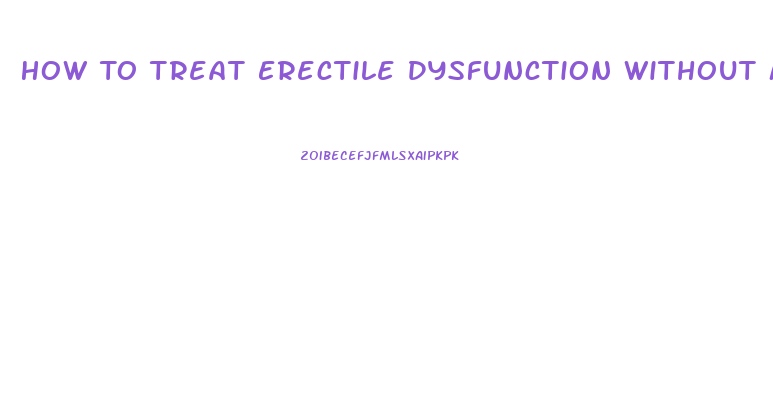 How To Treat Erectile Dysfunction Without Medication