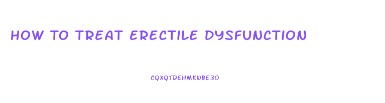 How To Treat Erectile Dysfunction