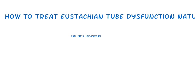 How To Treat Eustachian Tube Dysfunction Naturally