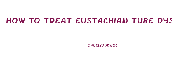 How To Treat Eustachian Tube Dysfunction Naturally