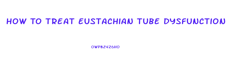 How To Treat Eustachian Tube Dysfunction