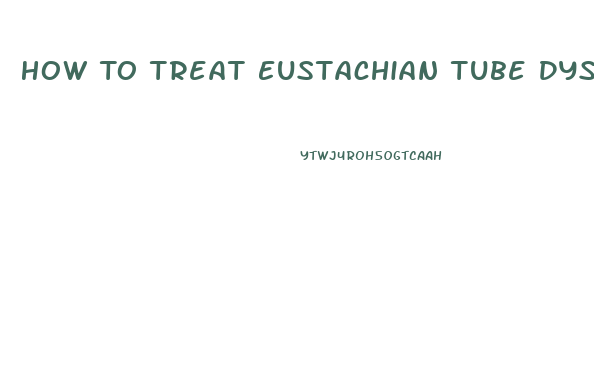 How To Treat Eustachian Tube Dysfunction
