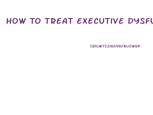 How To Treat Executive Dysfunction