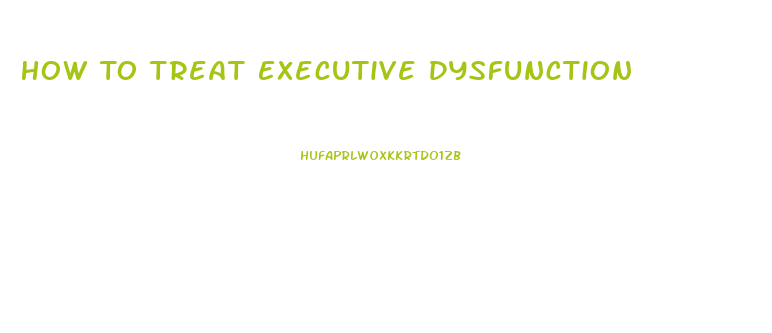 How To Treat Executive Dysfunction