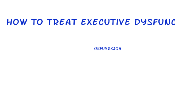 How To Treat Executive Dysfunction