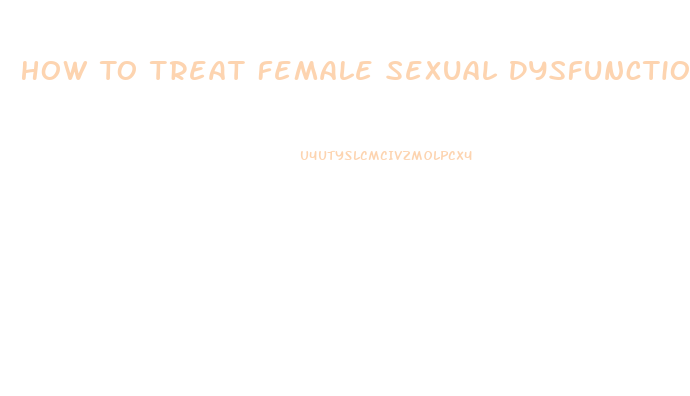How To Treat Female Sexual Dysfunction