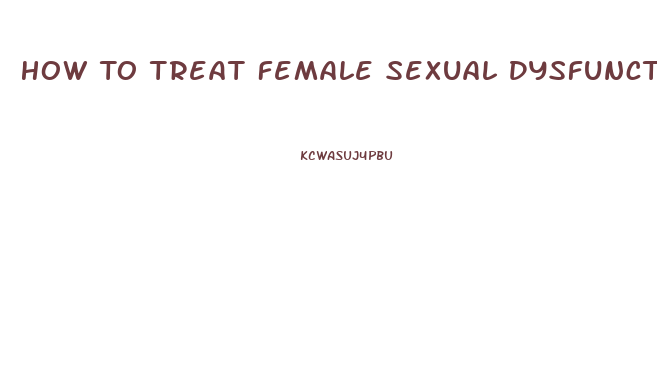 How To Treat Female Sexual Dysfunction