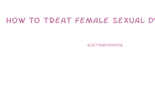 How To Treat Female Sexual Dysfunction