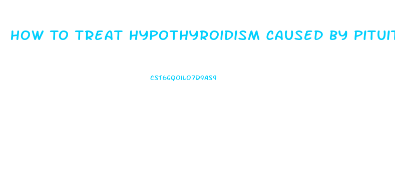 How To Treat Hypothyroidism Caused By Pituitary Dysfunction