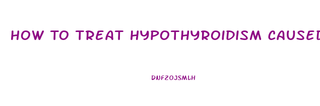 How To Treat Hypothyroidism Caused By Pituitary Dysfunction