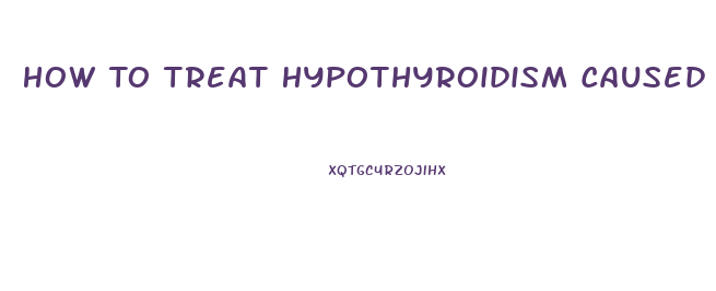 How To Treat Hypothyroidism Caused By Pituitary Dysfunction