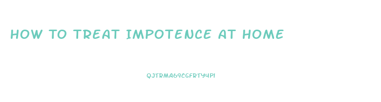 How To Treat Impotence At Home