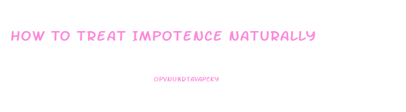 How To Treat Impotence Naturally