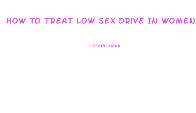 How To Treat Low Sex Drive In Women