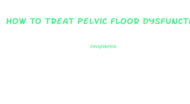 How To Treat Pelvic Floor Dysfunction