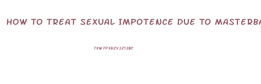 How To Treat Sexual Impotence Due To Masterbation