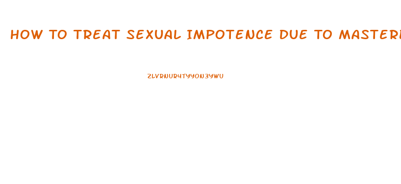 How To Treat Sexual Impotence Due To Masterbation