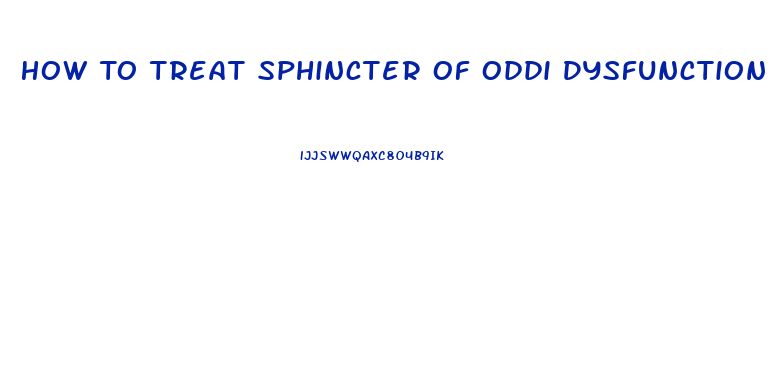 How To Treat Sphincter Of Oddi Dysfunction