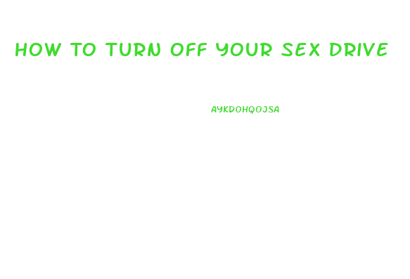 How To Turn Off Your Sex Drive