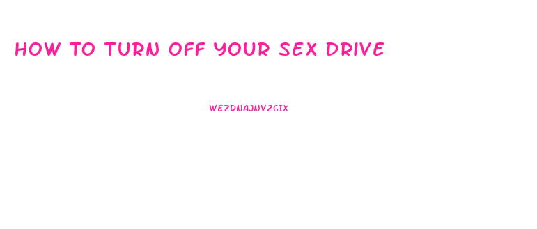 How To Turn Off Your Sex Drive