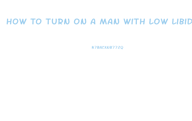 How To Turn On A Man With Low Libido
