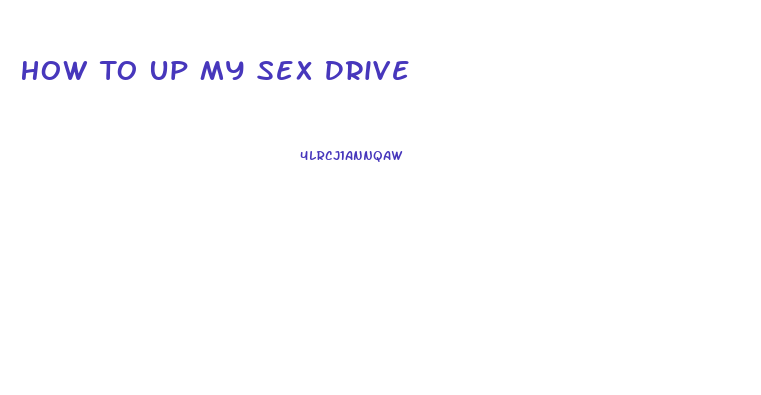 How To Up My Sex Drive