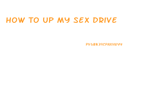 How To Up My Sex Drive