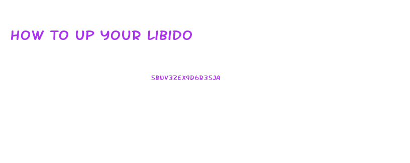 How To Up Your Libido