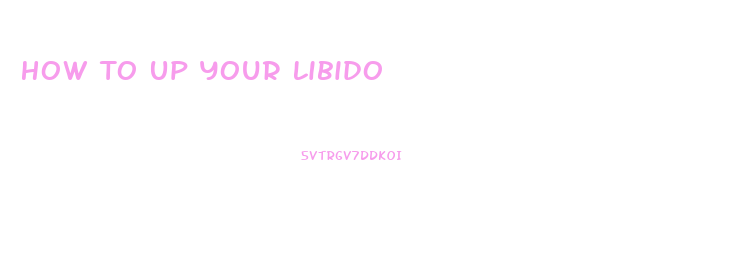 How To Up Your Libido