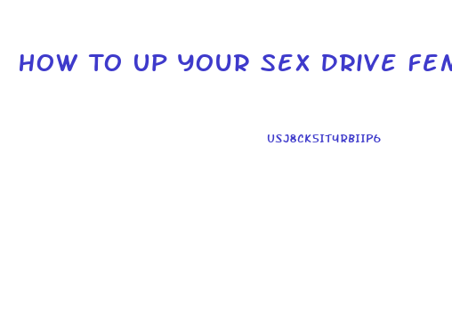 How To Up Your Sex Drive Female