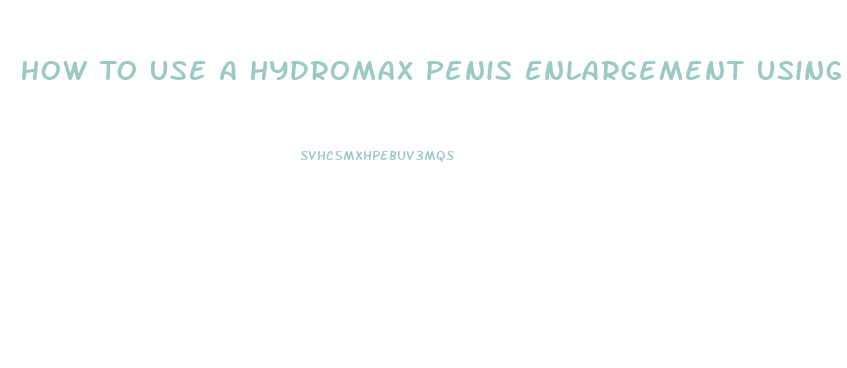 How To Use A Hydromax Penis Enlargement Using Water