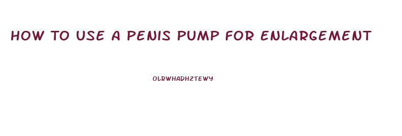 How To Use A Penis Pump For Enlargement
