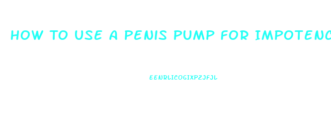 How To Use A Penis Pump For Impotence