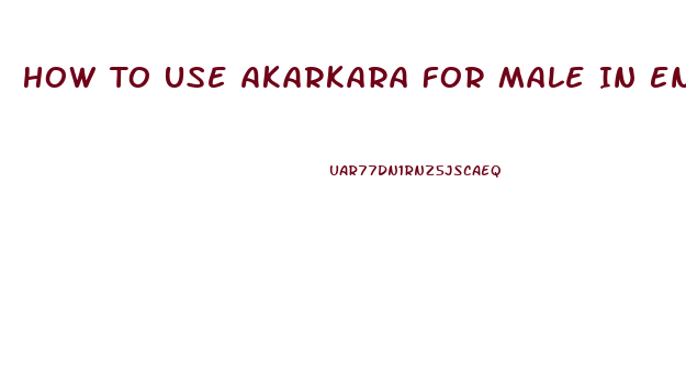 How To Use Akarkara For Male In Enhancement Methods