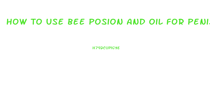 How To Use Bee Posion And Oil For Penis Enlargement