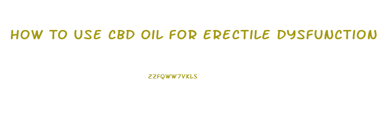 How To Use Cbd Oil For Erectile Dysfunction