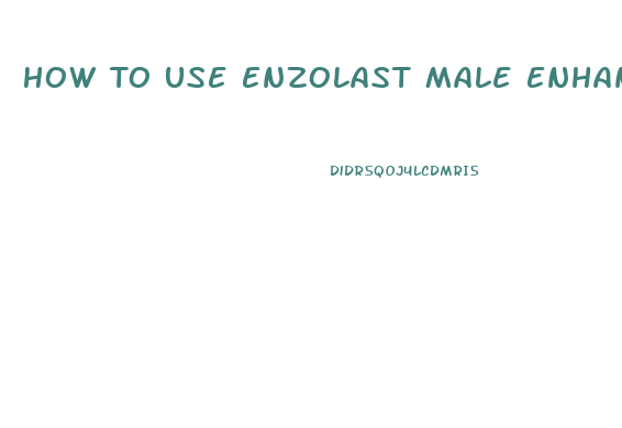 How To Use Enzolast Male Enhancement