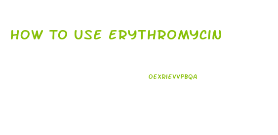 How To Use Erythromycin