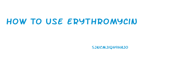 How To Use Erythromycin