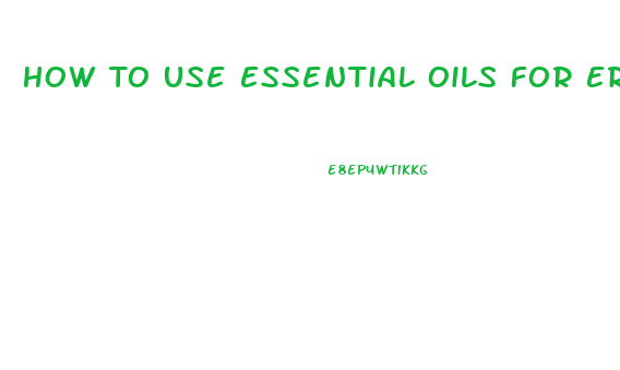 How To Use Essential Oils For Erectile Dysfunction