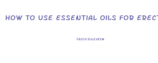 How To Use Essential Oils For Erectile Dysfunction