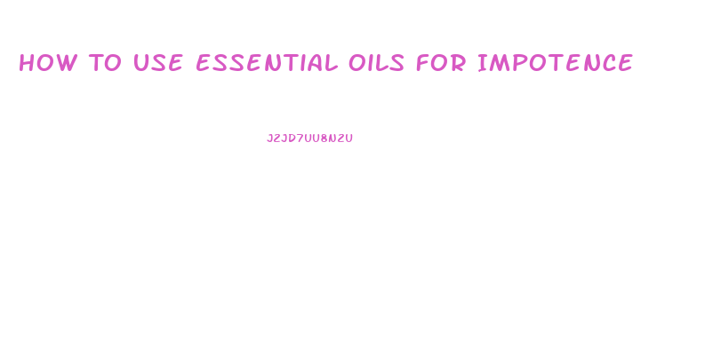 How To Use Essential Oils For Impotence
