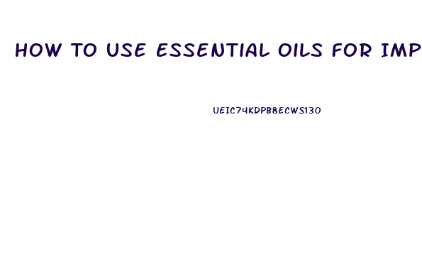 How To Use Essential Oils For Impotence