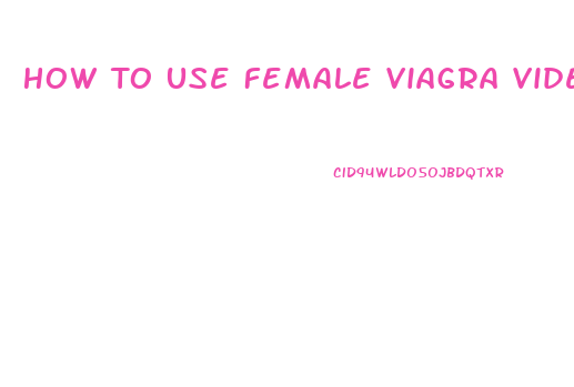 How To Use Female Viagra Video